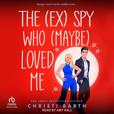 The (ex) Spy Who (maybe) Loved Me by Christi Barth audiobook