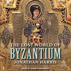 The Lost World of Byzantium by Jonathan Harris audiobook