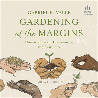 Gardening at the Margins by Gabriel R. Valle audiobook