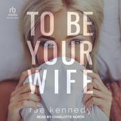 To Be Your Wife by  Rae Kennedy audiobook