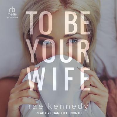 To Be Your Wife by Rae Kennedy audiobook