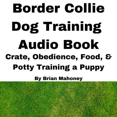 Border Collie Dog Training Audio Book by Brian Mahoney audiobook