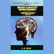 Brain Capacity Improvement: A Comprehensive Guide to Enhancing Cognitive Function by  A. G. Babs audiobook