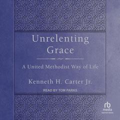 Unrelenting Grace by Kenneth H. Carter audiobook