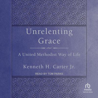 Unrelenting Grace by Kenneth H. Carter audiobook