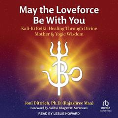 May the Loveforce Be With You by Joni Dittrich, PhD (Rajashree Maa) audiobook