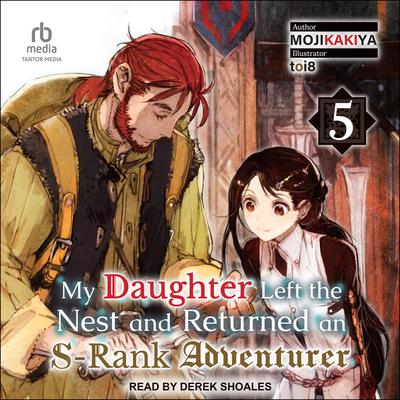 My Daughter Left the Nest and Returned an S-Rank Adventurer by MOJIKAKIYA  audiobook