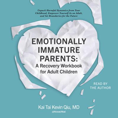 Emotionally Immature Parents: A Recovery Workbook for Adult Children by Kai Tai Kevin Qiu audiobook