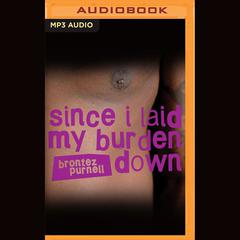 Since I Laid My Burden Down by Brontez Purnell audiobook