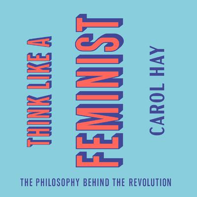Think Like a Feminist by Carol Hay audiobook