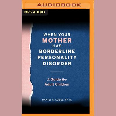 When Your Mother Has Borderline Personality Disorder by Daniel S. Lobel audiobook