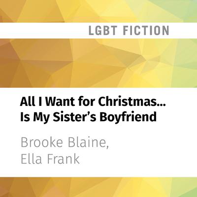 All I Want for Christmas...Is My Sister's Boyfriend by Ella Frank audiobook