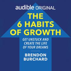 The 6 Habits of Growth by Brendon Burchard audiobook