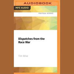 Dispatches from the Race War by Tim Wise audiobook