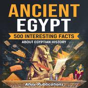 Ancient Egypt: 500 Interesting Facts About Egyptian History by  Ahoy Publications audiobook
