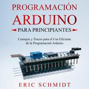 PROGRAMACIÓN ARDUINO PARA PRINCIPIANTES by  Eric Schmidt audiobook