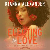 Electing to Love by  Kianna Alexander audiobook