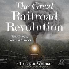 The Great Railroad Revolution by Christian Wolmar audiobook