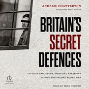 Britain's Secret Defences: Civilian Saboteurs, Spies and Assassins During the Second World War by  Andrew Chatterton audiobook