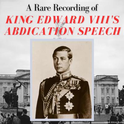 A Rare Recording of King Edward VIII's Abdication Speech by King Edward VIII audiobook