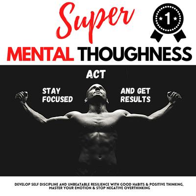 SUPER MENTAL TOUGHNESS - STAY FOCUSED, ACT AND GET RESULTS by Andrew Lopez audiobook