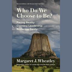 Who Do We Choose to Be?, Second Edition by Margaret J. Wheatley audiobook