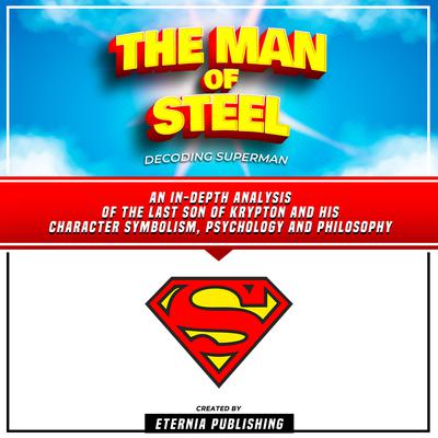 The Man Of Steel: Decoding Superman by Eternia Publishing audiobook