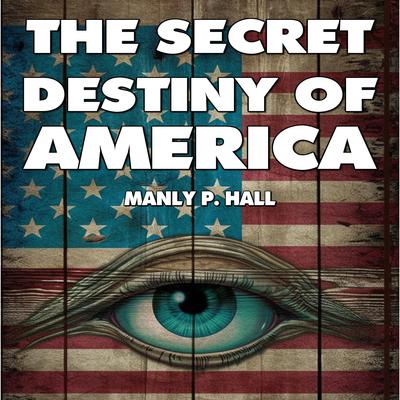 The Secret Destiny of America by Manly Palmer Hall audiobook