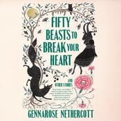 Fifty Beasts to Break Your Heart by  GennaRose Nethercott audiobook