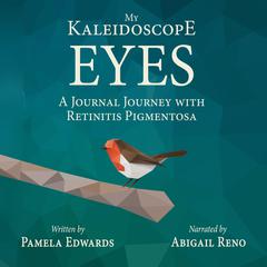 My Kaleidoscope Eyes: A Journal Journey with Retinitis Pigmentosa by Pamela Edwards audiobook