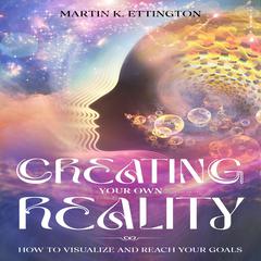 Creating Your Own Reality by Martin K. Ettington audiobook
