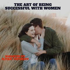 The art of being successful with women by Iliyan Topchiev audiobook