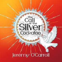 Call of the Silver Cockatoo by Jeremy O'Carroll audiobook