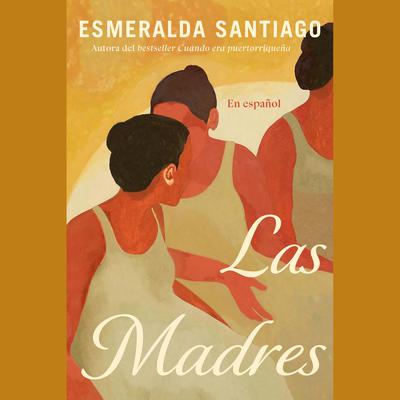 Las madres (Spanish Edition) by Esmeralda Santiago audiobook