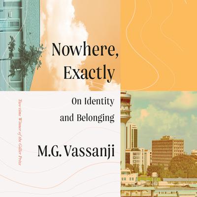 Nowhere, Exactly by M. G. Vassanji audiobook