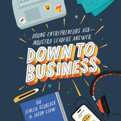 Down to Business: 51 Industry Leaders Share Practical Advice on How to Become a Young Entrepreneur by Fenley Scurlock audiobook