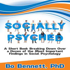 Socially Psyched: A Short Book Breaking Down Over a Dozen of the Most Important Findings in Social Psychology by Bo Bennett audiobook