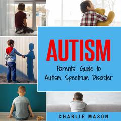 Autism: Parents’ Guide to Autism Spectrum Disorder: autism books for children by Charlie Mason audiobook