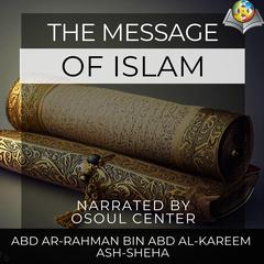 The Message of Islam by Abd Ar-Rahman Bin Abd Al-Kareem Ash-Sheha audiobook