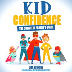 Kid Confidence - The Complete parent's guide by Lisa Kennedy audiobook