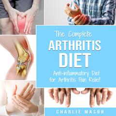 Arthritis Diet: Anti-inflammatory Diet for Arthritis Pain Relief : Arthritis Arthritis Books Arthritis Diet Book Reversed Pain Relief Diet Plan Treatment by Charlie Mason audiobook