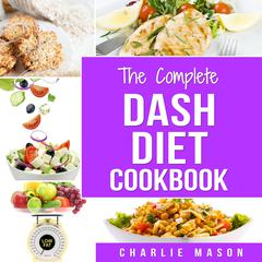 Dash Diet: Diet Cookbook Delicious Recipes & Weight Loss Solution Books For Beginners Action Plan Book by Charlie Mason audiobook