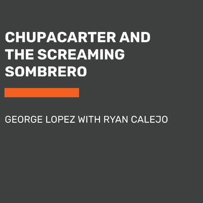 ChupaCarter and the Screaming Sombrero by George Lopez audiobook