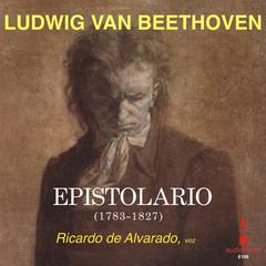 LUDWIG VAN BEETHOVEN: EPISTOLARIO, (1783-1827) by Ludwig van Beethoven audiobook