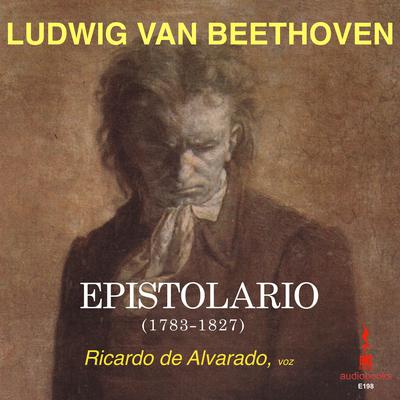 LUDWIG VAN BEETHOVEN: EPISTOLARIO, (1783-1827) by Ludwig van Beethoven audiobook