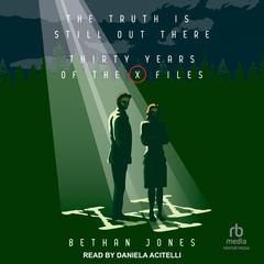 The Truth is Still Out There: Thirty Years of the X-Files by Bethan Jones audiobook