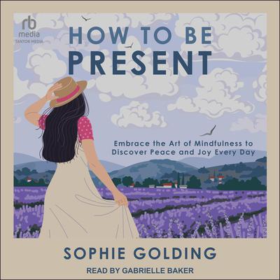 How to Be Present by Sophie Golding audiobook