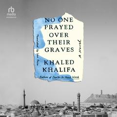 No One Prayed Over Their Graves by Khaled Khalifa audiobook