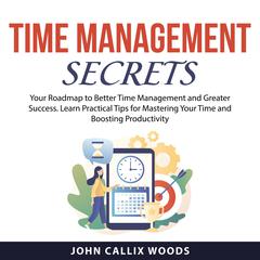 Time Management Secrets by John Callix Woods audiobook