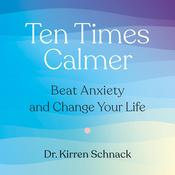 Ten Times Calmer by  Dr. Kirren Schnack audiobook